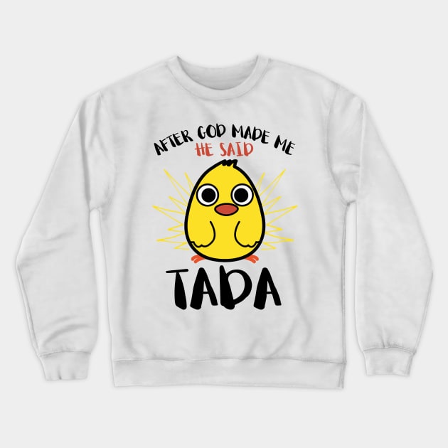 After God Made Me He said Ta-da Funny Cute Chicken Crewneck Sweatshirt by springins